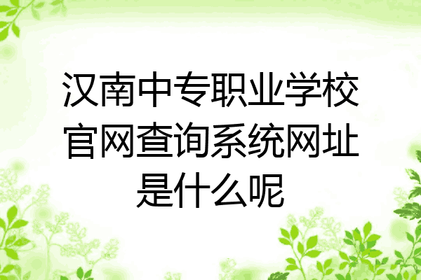 汉南中专职业学校官网查询系统网址是什么呢