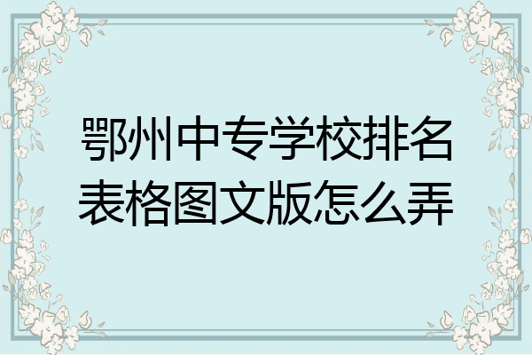 鄂州中专学校排名表格图文版怎么弄