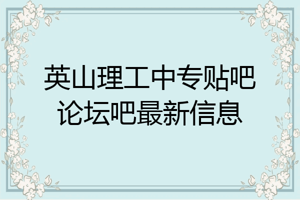 英山理工中专贴吧论坛吧最新信息
