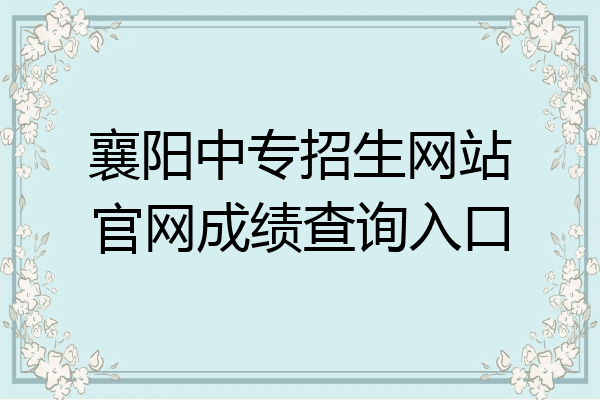 襄阳中专招生网站官网成绩查询入口