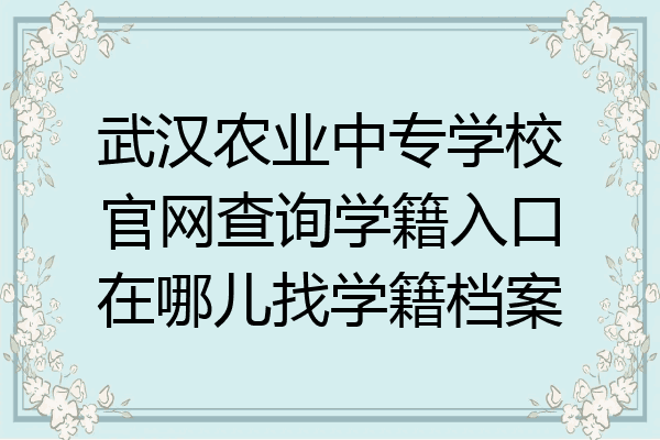 武汉农业中专学校官网查询学籍入口在哪儿找学籍档案