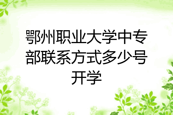 鄂州职业大学中专部联系方式多少号开学