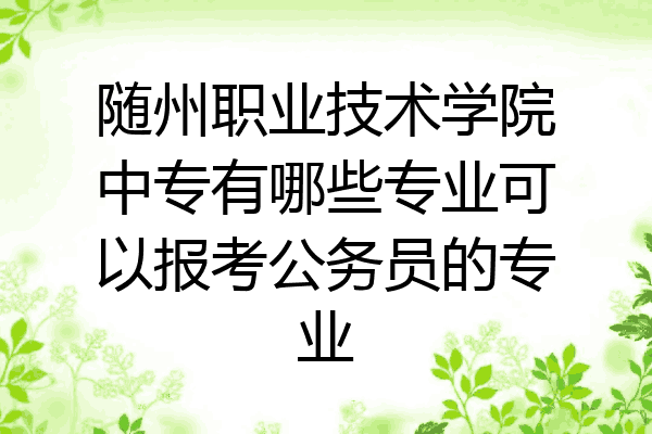 随州职业技术学院中专有哪些专业可以报考公务员的专业