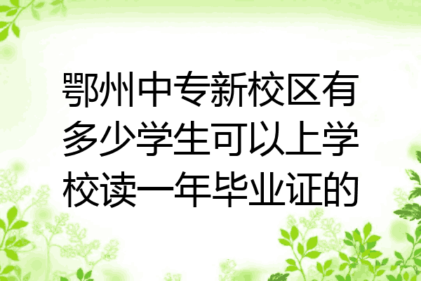 鄂州中专新校区有多少学生可以上学校读一年毕业证的