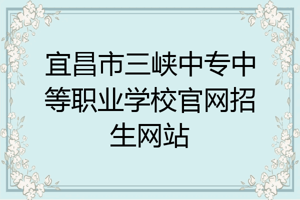 宜昌市三峡中专中等职业学校官网招生网站