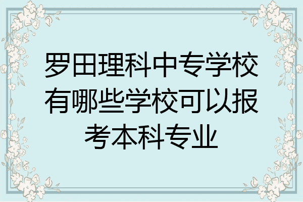 罗田理科中专学校有哪些学校可以报考本科专业