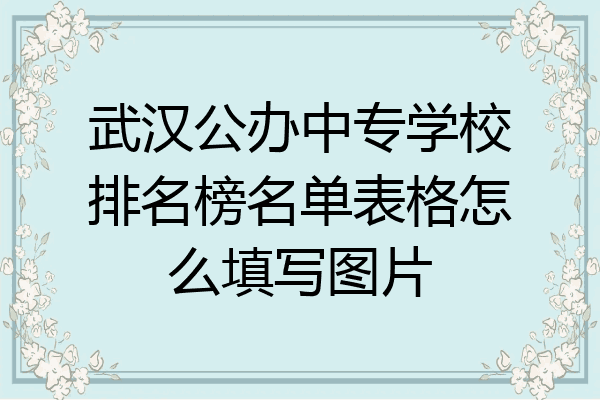 武汉公办中专学校排名榜名单表格怎么填写图片