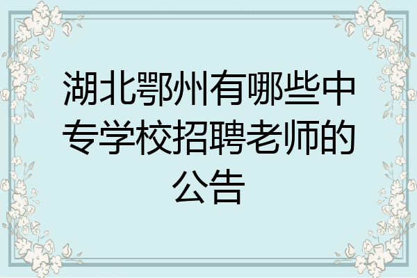 湖北鄂州有哪些中专学校招聘老师的公告
