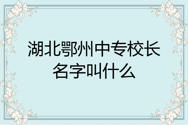 湖北鄂州中专校长名字叫什么