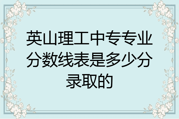英山理工中专专业分数线表是多少分录取的