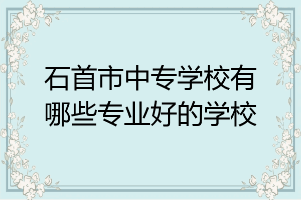 石首市中专学校有哪些专业好的学校