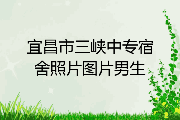 宜昌市三峡中专宿舍照片图片男生
