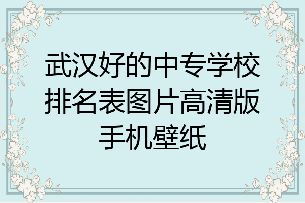 武汉好的中专学校排名表图片高清版手机壁纸