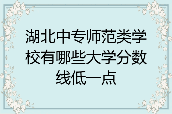 湖北中专师范类学校有哪些大学分数线低一点