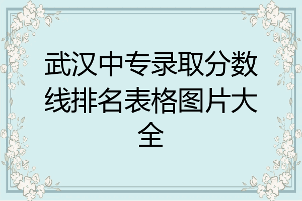 武汉中专录取分数线排名表格图片大全