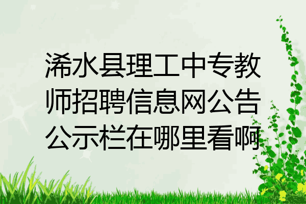 浠水县理工中专教师招聘信息网公告公示栏在哪里看啊