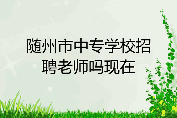 随州市中专学校招聘老师吗现在
