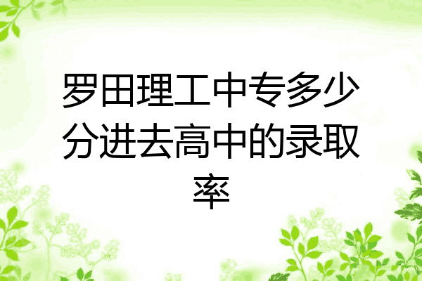 罗田理工中专多少分进去高中的录取率