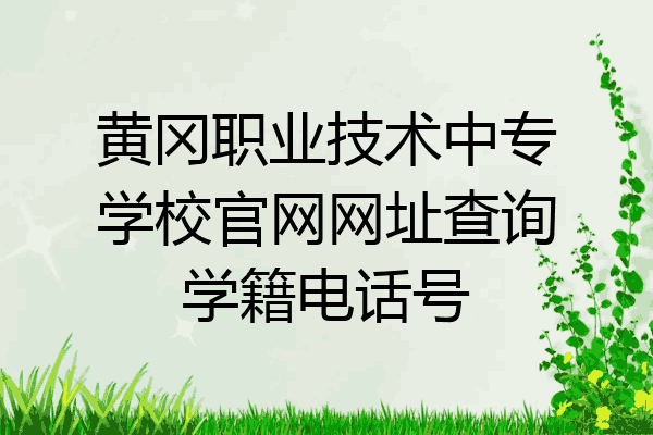 黄冈职业技术中专学校官网网址查询学籍电话号