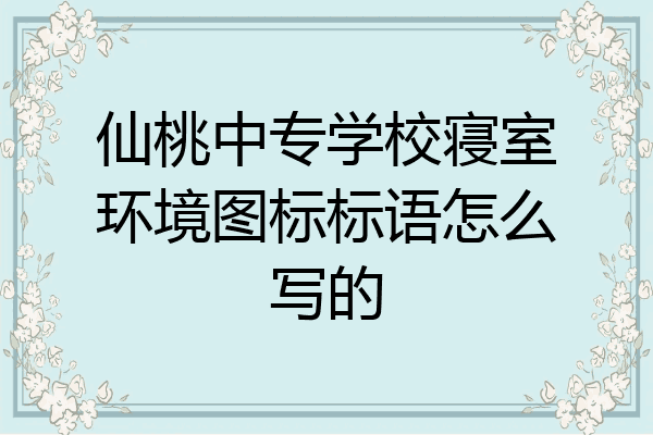 仙桃中专学校寝室环境图标标语怎么写的