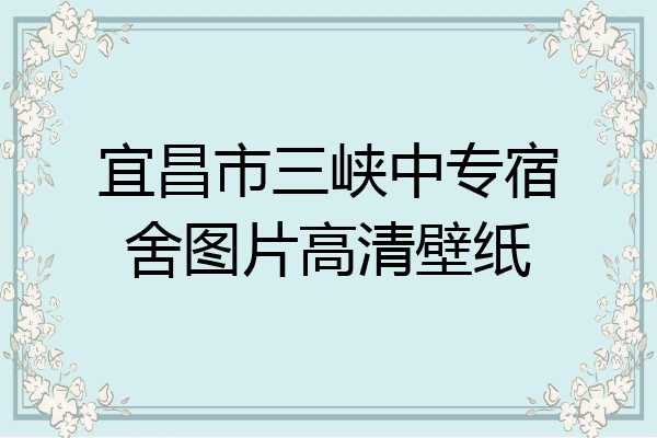 宜昌市三峡中专宿舍图片高清壁纸