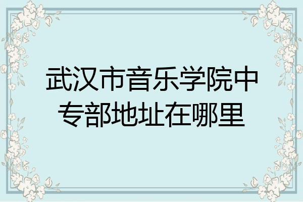 武汉市音乐学院中专部地址在哪里