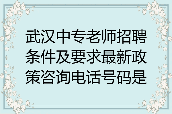 武汉中专老师招聘条件及要求最新政策咨询电话号码是