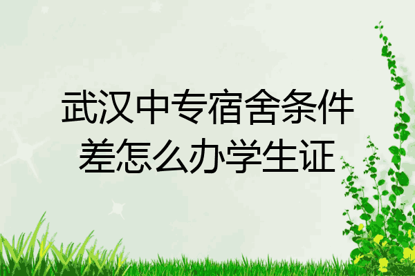 武汉中专宿舍条件差怎么办学生证