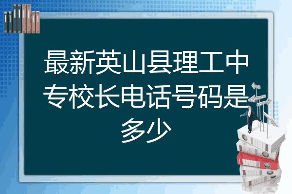 最新英山县理工中专校长电话号码是多少