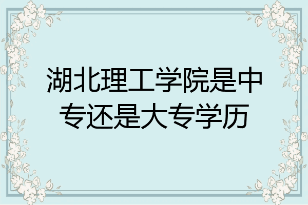 湖北理工学院是中专还是大专学历