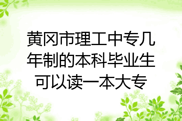 黄冈市理工中专几年制的本科毕业生可以读一本大专