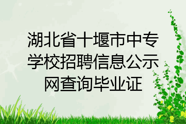 湖北省十堰市中专学校招聘信息公示网查询毕业证