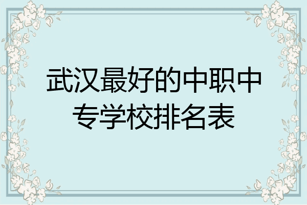 武汉最好的中职中专学校排名表