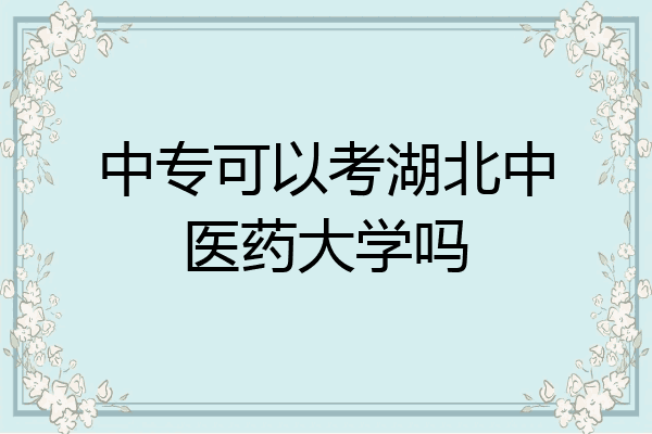 中专可以考湖北中医药大学吗