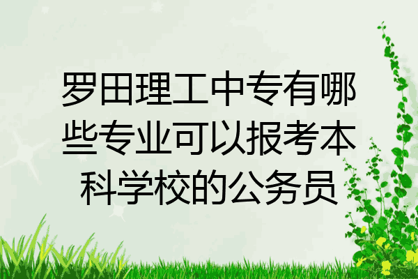 罗田理工中专有哪些专业可以报考本科学校的公务员