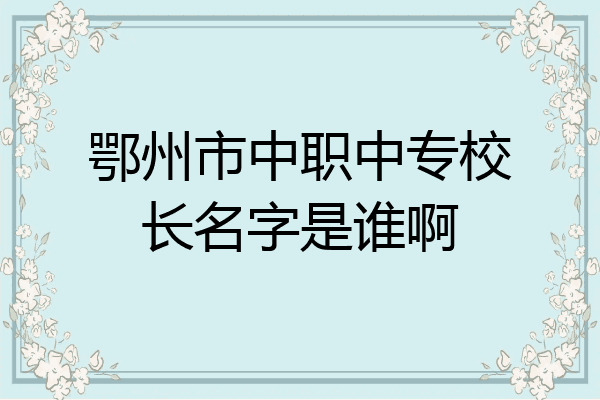 鄂州市中职中专校长名字是谁啊