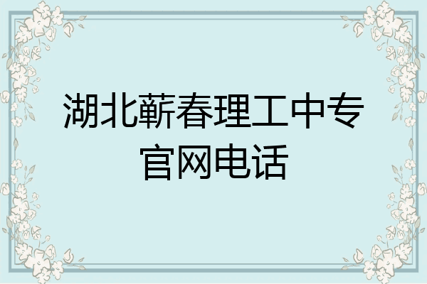 湖北蕲春理工中专官网电话