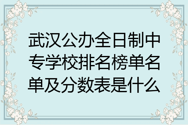 武汉公办全日制中专学校排名榜单名单及分数表是什么