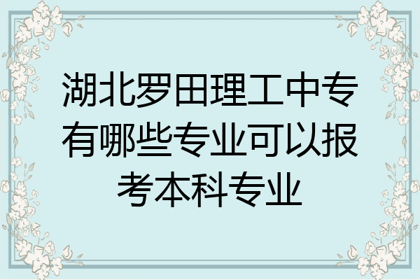 湖北罗田理工中专有哪些专业可以报考本科专业
