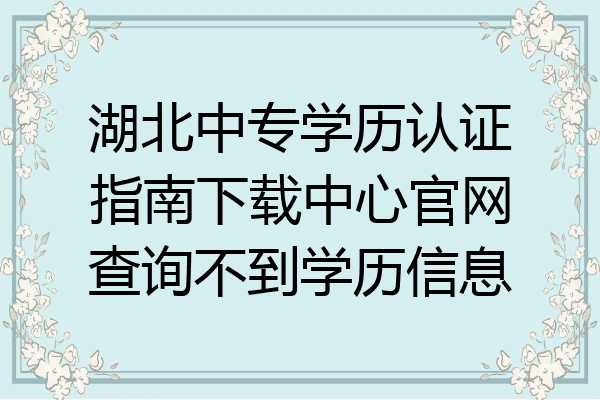 湖北中专学历认证指南下载中心官网查询不到学历信息
