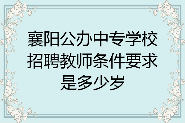 襄阳公办中专学校招聘教师条件要求是多少岁