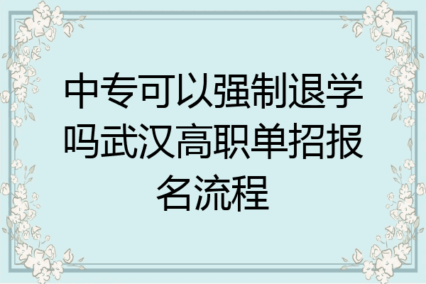中专可以强制退学吗武汉高职单招报名流程