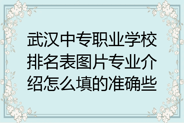 武汉中专职业学校排名表图片专业介绍怎么填的准确些