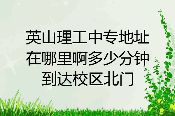 英山理工中专地址在哪里啊多少分钟到达校区北门
