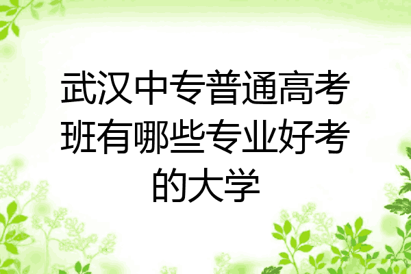武汉中专普通高考班有哪些专业好考的大学