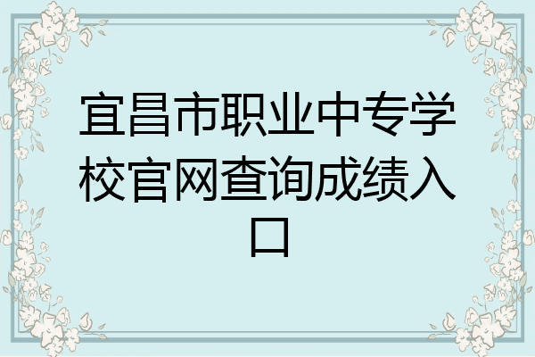 宜昌市职业中专学校官网查询成绩入口