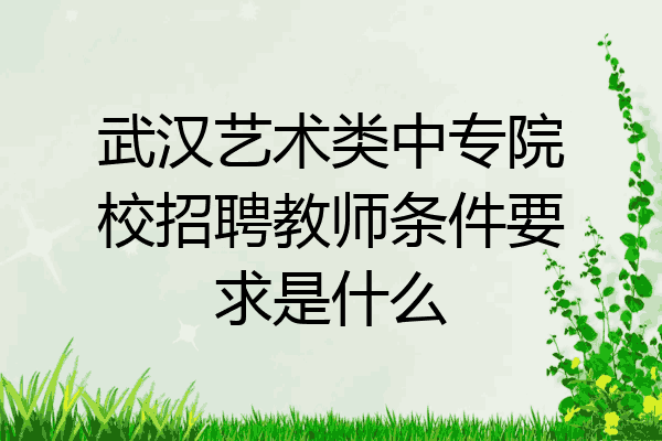 武汉艺术类中专院校招聘教师条件要求是什么