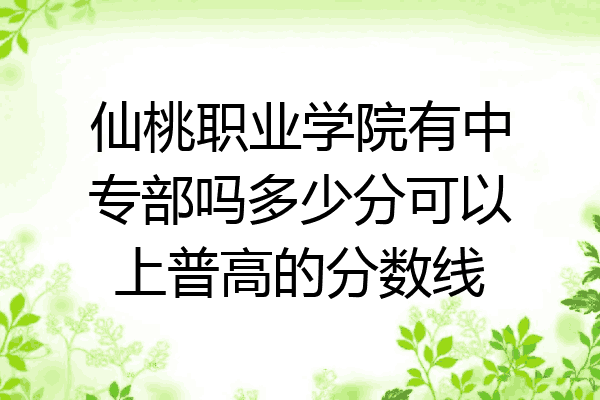 仙桃职业学院有中专部吗多少分可以上普高的分数线