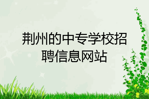 荆州的中专学校招聘信息网站