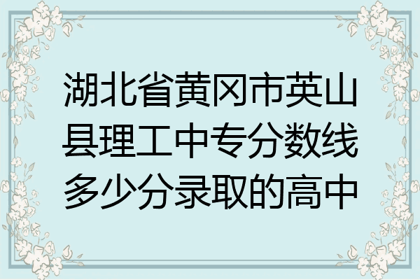 湖北省黄冈市英山县理工中专分数线多少分录取的高中